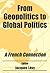 From Geopolitics to Global Politics: A French Connection (Routledge Studies in Geopolitics)