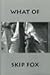 What Of by Skip Fox