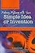 Your Complete Guide to Making Millions with Your Simple Idea or Invention: Insider Secrets You Need to Know
