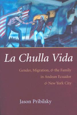 La Chulla Vida: Gender, Migration, and the Family in Andean Ecuador and New York City (Gender and Globalization)
