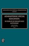 Advances in Educational Administration, Volume 7: Administering Special Education: In Pursuit of Dignity and Autonomy