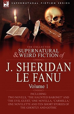 The Collected Supernatural and Weird Fiction of J. Sheridan Le Fanu, Volume 1 (Hardcover)
