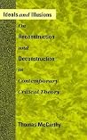 Ideals and Illusions: On Reconstruction and Deconstruction in Contemporary Critical Theory Ideals and Illusions: On Reconstruction and Deconstruction in Contemporary Critical Theory