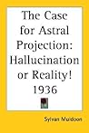 The Case for Astral Projection: Hallucination or Reality!