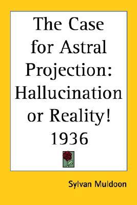 The Case for Astral Projection: Hallucination or Reality! (Paperback)