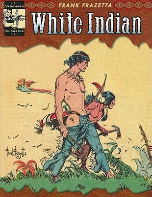 The Complete Frazetta White Indian (Vanguard Frazetta Classics)
