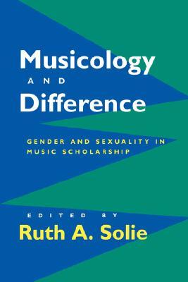 Musicology and Difference: Gender and Sexuality in Music Scholarship (Paperback)