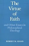 The Virtue of Faith and Other Essays in Philosophical Theology