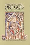 Three Faiths, One God: The Formative Faith and Practice of Judaism, Christianity, and Islam