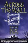 Across The Wall by Garth Nix