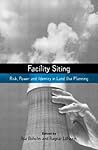 Facility Siting: Risk, Power and Identity in Land Use Planning (Earthscan Risk in Society)