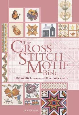 The Cross Stitch Motif Bible: Over 1000 Motifs with Easy-To-Follow Color Charts