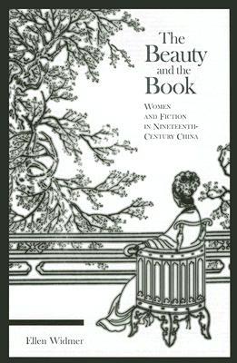 The Beauty and the Book: Women and Fiction in Nineteenth-Century China (Harvard East Asian Monographs)