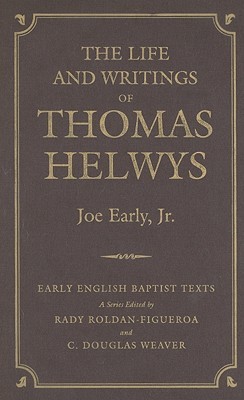 The Life and Writings of Thomas Helwys (Early English Baptist Texts)