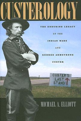 Custerology: The Enduring Legacy of the Indian Wars and George Armstrong Custer (Hardcover)
