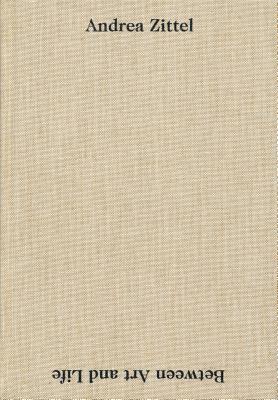 Andrea Zittel: Between Art and Life (Hardcover)