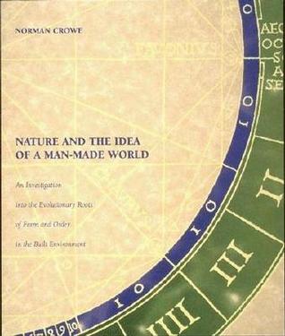Nature and the Idea of a Man-Made World: An Investigation into the Evolutionary Roots of Form and Order in the Built Environment (Paperback)