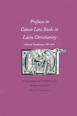 Prefaces to Canon Law Books in Latin Christianity: Selected Translations, 500-1245 (Hardcover)