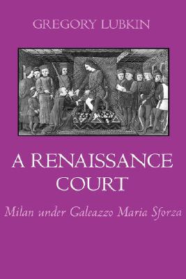 A Renaissance Court: Milan under Galeazzo Maria Sforza (Hardcover)