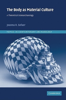 The Body as Material Culture: A Theoretical Osteoarchaeology (Topics in Contemporary Archaeology, Series Number 4)