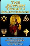 The Jewish Trinity Sourcebook: Trinitarian Readings from the Old Testament The Jewish Trinity Sourcebook: Trinitarian Readings from the Old Testament