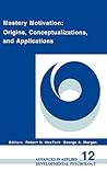 Mastery Motivation: Origins, Conceptualizations, and Applications (Advances in Applied Developmental Psychology)
