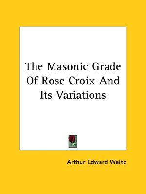 The Masonic Grade Of Rose Croix And Its Variations (Paperback)