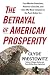 The Betrayal of American Prosperity: Free Market Delusions, America's Decline, and How We Must Compete in the Post-Dollar Era