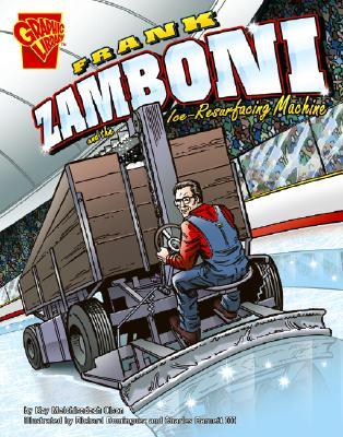 Frank Zamboni and the Ice-Resurfacing Machine (Graphic Library, Inventions and Discovery)