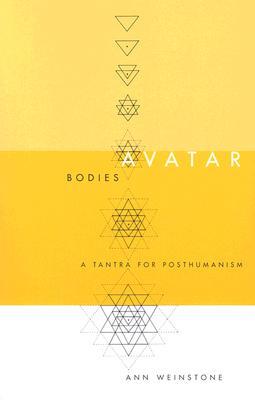 Avatar Bodies: A Tantra For Posthumanism (Volume 10) (Electronic Mediations)