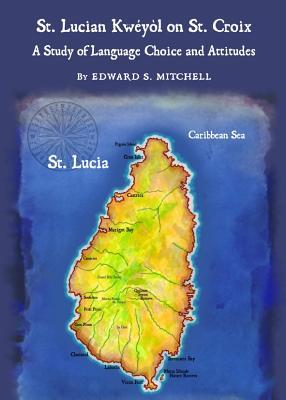 St. Lucian Kwéyòl on St. Croix: A Study of Language Choice and Attitudes (Hardcover)