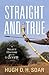 Straight and True by Hugh D.H. Soar