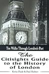 The Citisights Guide to the History of London: Ten Walks Through London's Past The Citisights Guide to the History of London: Ten Walks Through London's Past