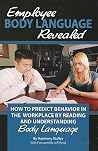 Employee Body Language Revealed How to Predict Behavior in the Workplace by Reading and Understanding Body Language Employee Body Language Revealed How to Predict Behavior in the Workplace by Reading and Understanding Body Language