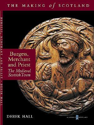 Burgess, Merchant and Priest: The Medieval Scottish Town (Paperback)