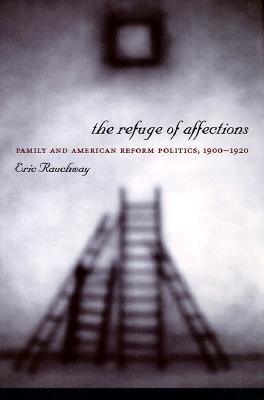 The Refuge of Affections: Family And American Reform Politics, 1900-1920 (Paperback)