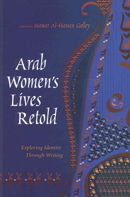 Arab Women's Lives Retold: Exploring Identity Through Writing (Gender, Culture, and Politics in the Middle East)