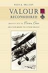 Valour Reconsidered: Inquiries into the Victoria Cross and Other Awards for Extreme Bravery Valour Reconsidered: Inquiries into the Victoria Cross and Other Awards for Extreme Bravery