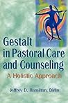 Gestalt in Pastoral Care and Counseling: A Holistic Approach Gestalt in Pastoral Care and Counseling: A Holistic Approach