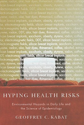 Hyping Health Risks: Environmental Hazards in Daily Life and the Science of Epidemiology (Hardcover)