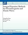 Integral Equation Methods for Electromagnetic and Elastic Waves (Synthesis Lectures on Computational Electromagnetics)