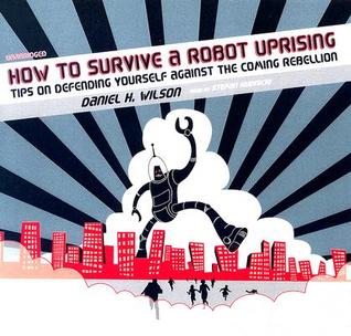 How to Survive a Robot Uprising: Tips on Defending Yourself Against the Coming Rebellion