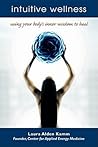 Intuitive Wellness: Using Your Body's Inner Wisdom to Heal Intuitive Wellness: Using Your Body's Inner Wisdom to Heal