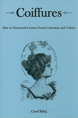 Coiffures: Hair in Nineteenth-Century French Literature and Culture (Hardcover)