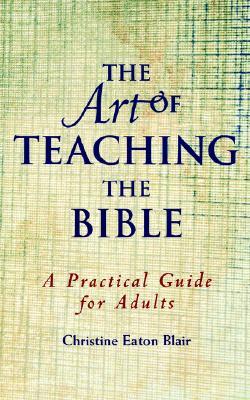 The Art of Teaching the Bible: A Practical Guide for Adults (Paperback)