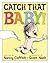 Catch That Baby! by Nancy Coffelt