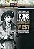 Icons of the American West [2 volumes]: From Cowgirls to Silicon Valley (Greenwood Icons)