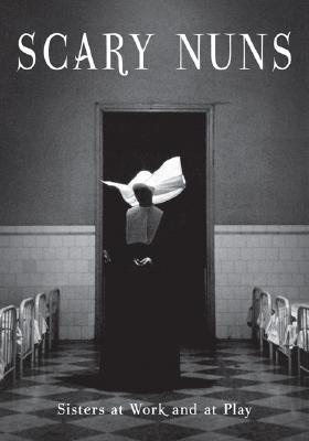 Scary Nuns: Sisters at Work and at Play (Hardcover)