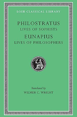 Philostratus: Lives of the Sophists. Eunapius: Lives of the Philosophers (Hardcover)