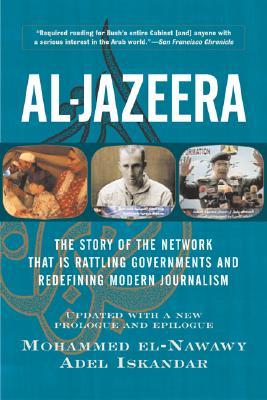 Al-jazeera: The Story Of The Network That Is Rattling Governments And Redefining Modern Journalism Updated With A New Prologue And Epilogue (Paperback)